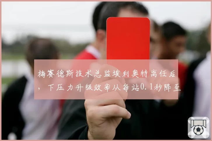 梅赛德斯技术总监埃利奥特离任后，下压力升级效率从每站0.1秒降至0.05秒
