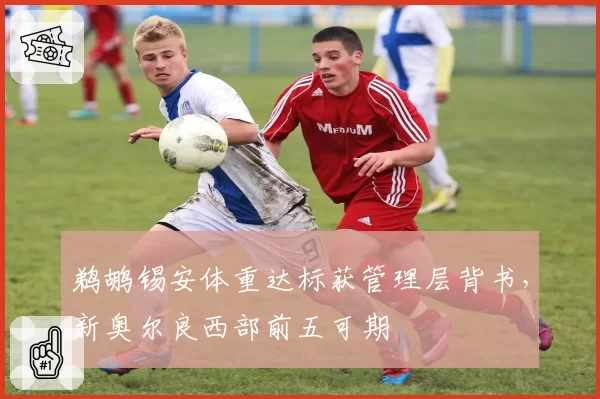 鹈鹕锡安体重达标获管理层背书,新奥尔良西部前五可期