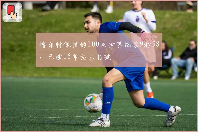 博尔特保持的100米世界纪录9秒58，已逾16年无人打破