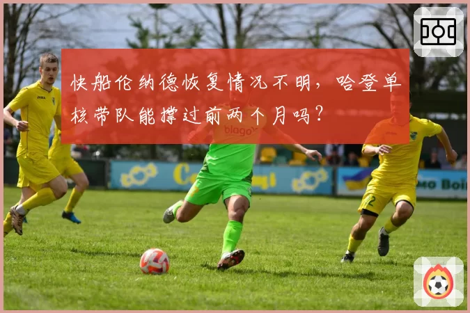 快船伦纳德恢复情况不明，哈登单核带队能撑过前两个月吗？