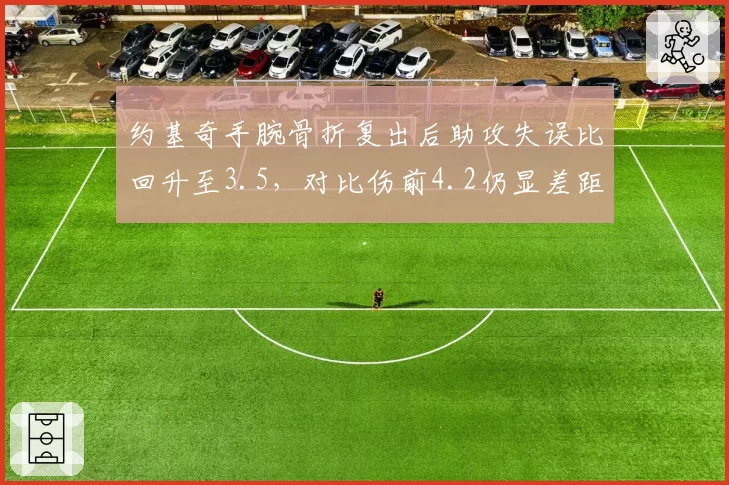 约基奇手腕骨折复出后助攻失误比回升至3.5，对比伤前4.2仍显差距